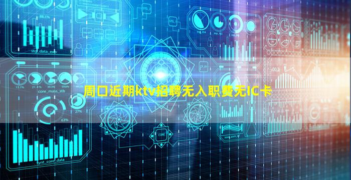 周口近期ktv招聘无入职费无IC卡